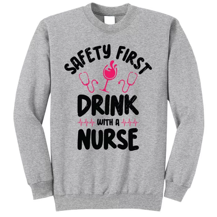 Safety First With A Nurse Ing Wine Nursing Cool Gift Tall Sweatshirt