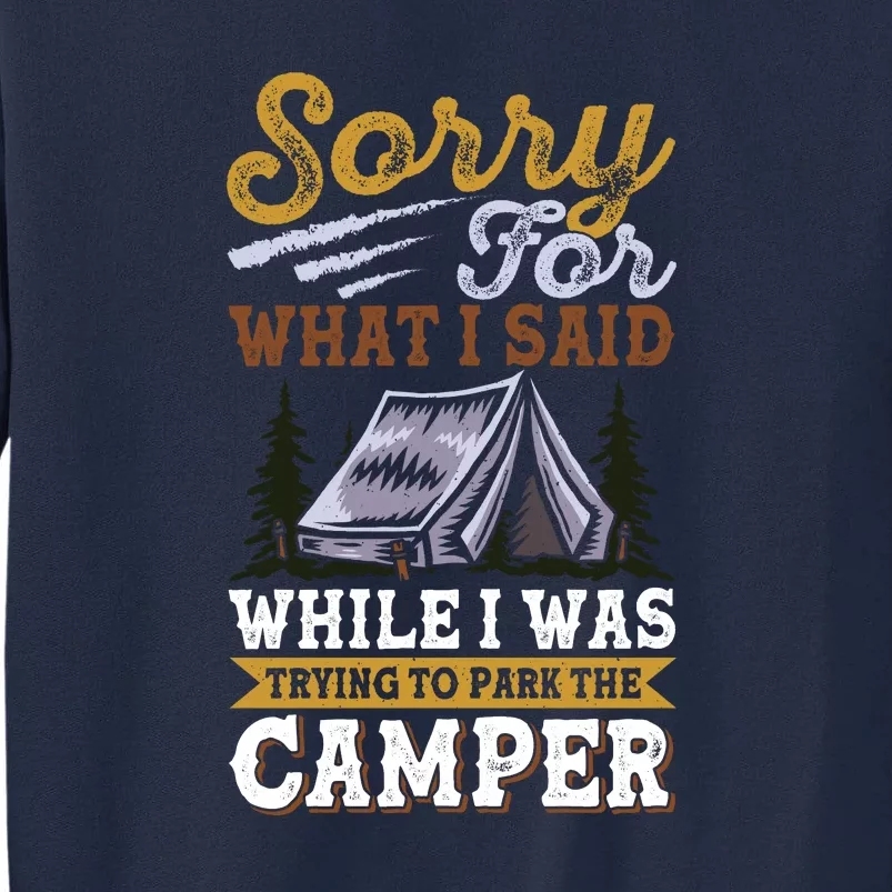 Sorry For What I Said I Was Trying To Park The Camper Holiday Gift RV Camping Tall Sweatshirt