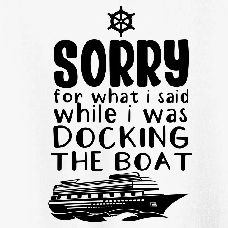 Sorry For What I Said While I Was Docking The Boat Toddler T-Shirt