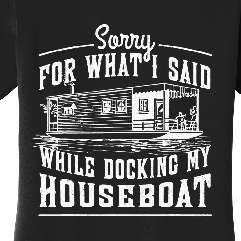 Sorry For What I Said While Docking My Houseboat Funny Sail Women's T-Shirt