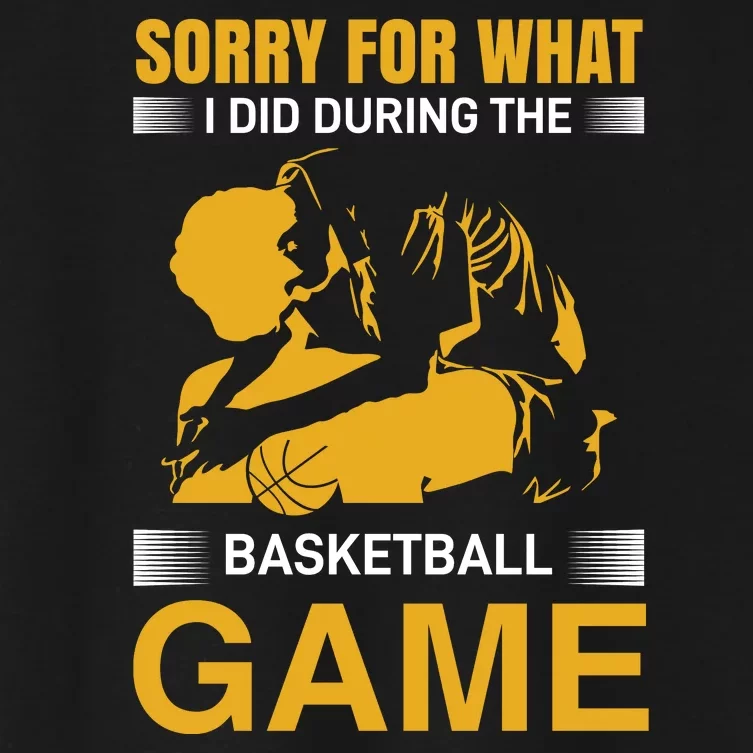 Sorry For What I Did During The Basketball Game Women's Crop Top Tee