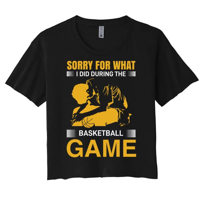 Sorry For What I Did During The Basketball Game Women's Crop Top Tee