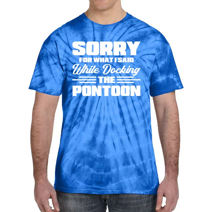 Sorry For What I Said While Docking The Pontoon Boating Cool Gift Tie-Dye T-Shirt