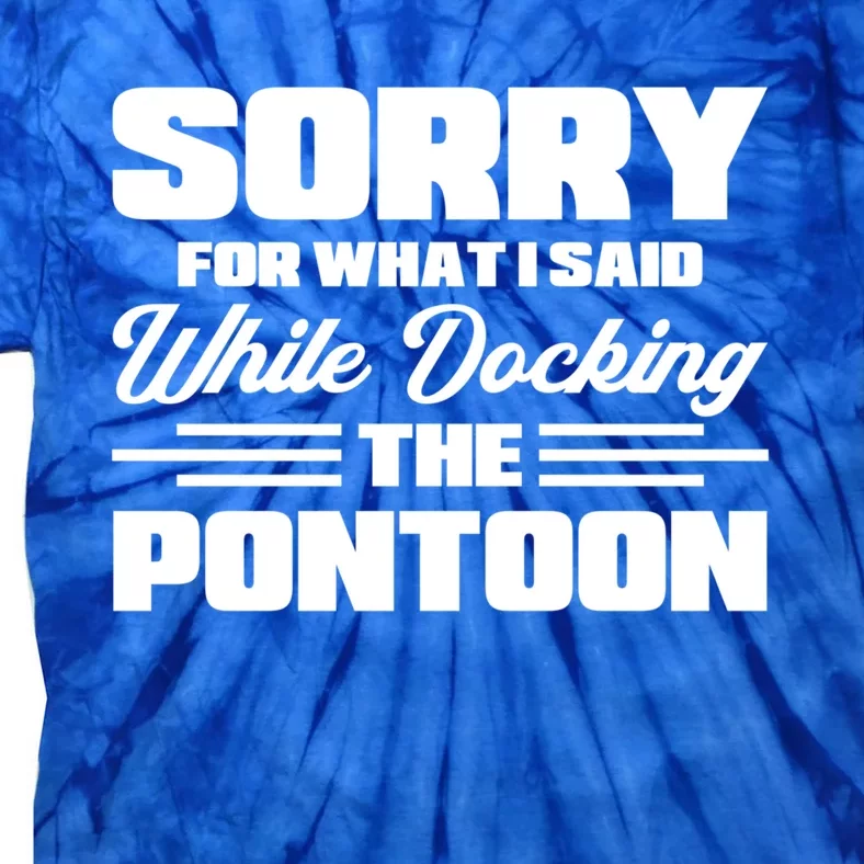 Sorry For What I Said While Docking The Pontoon Boating Cool Gift Tie-Dye T-Shirt