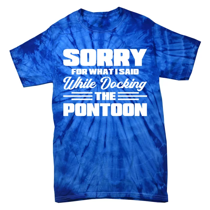 Sorry For What I Said While Docking The Pontoon Boating Cool Gift Tie-Dye T-Shirt