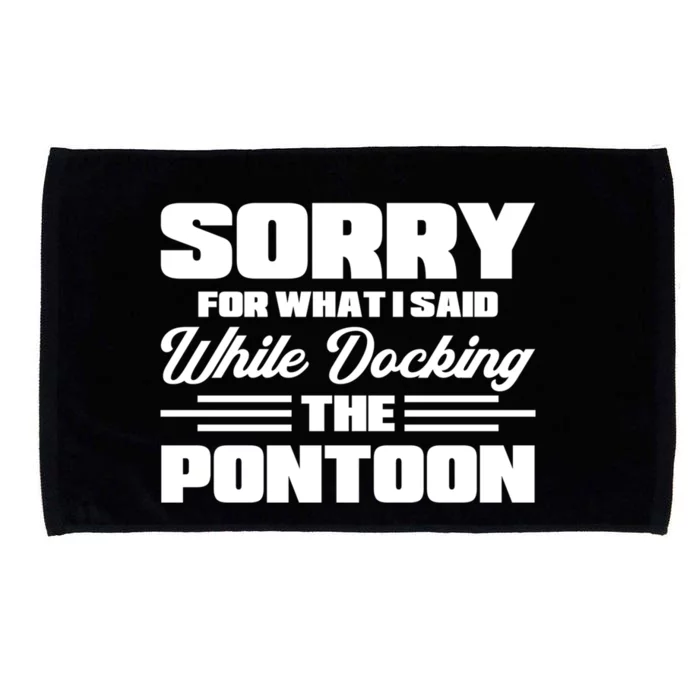 Sorry For What I Said While Docking The Pontoon Boating Gift Microfiber Hand Towel