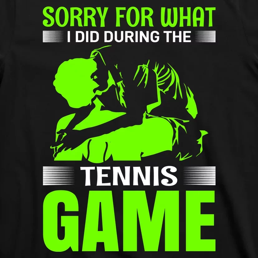 Sorry For What I Did During The Tennis Game T-Shirt