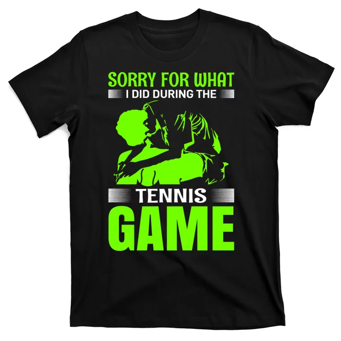 Sorry For What I Did During The Tennis Game T-Shirt