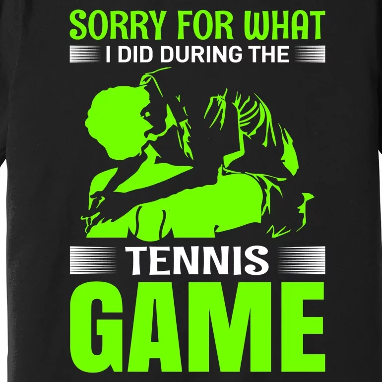 Sorry For What I Did During The Tennis Game Premium T-Shirt