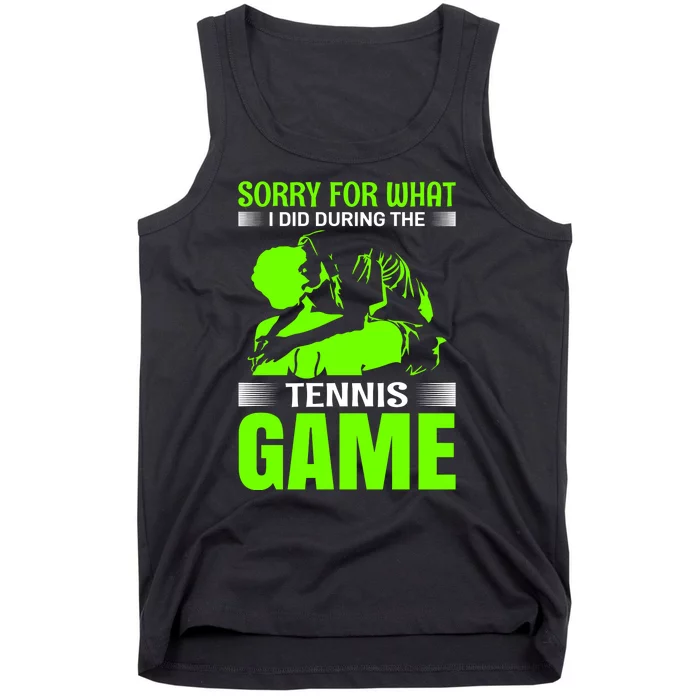 Sorry For What I Did During The Tennis Game Tank Top