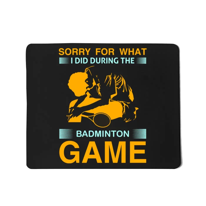 Sorry For What I Did During The Badmintion Game Mousepad