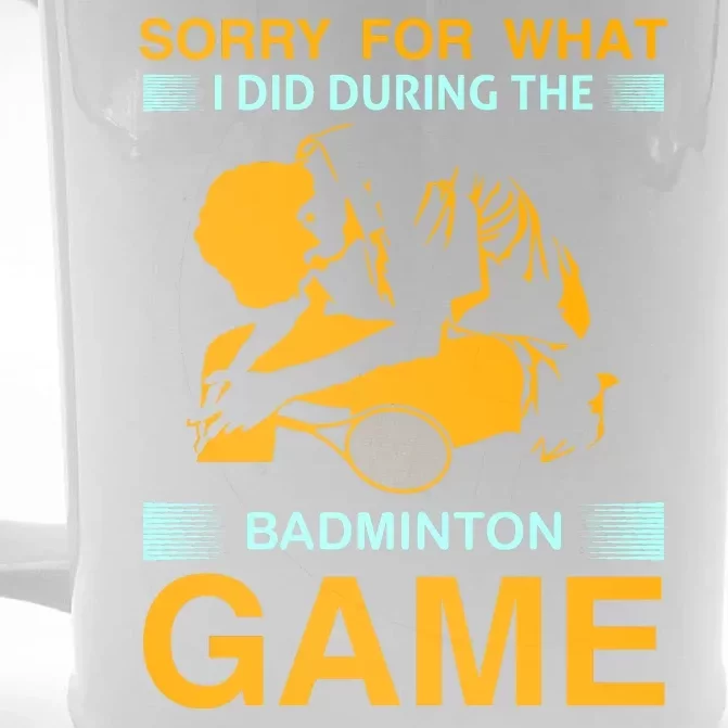 Sorry For What I Did During The Badmintion Game Front & Back Beer Stein