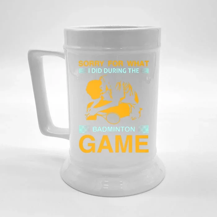 Sorry For What I Did During The Badmintion Game Front & Back Beer Stein