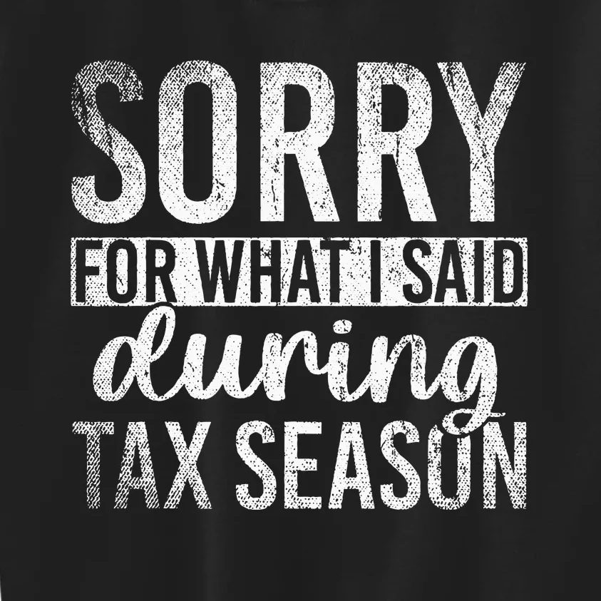 Sorry For What I Said During Tax Season Funny CPA Gift Taxes Kids Sweatshirt