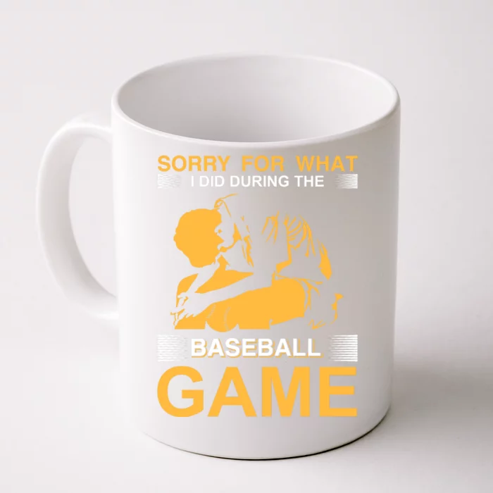 Sorry For What I Did During The Baseball Game Front & Back Coffee Mug