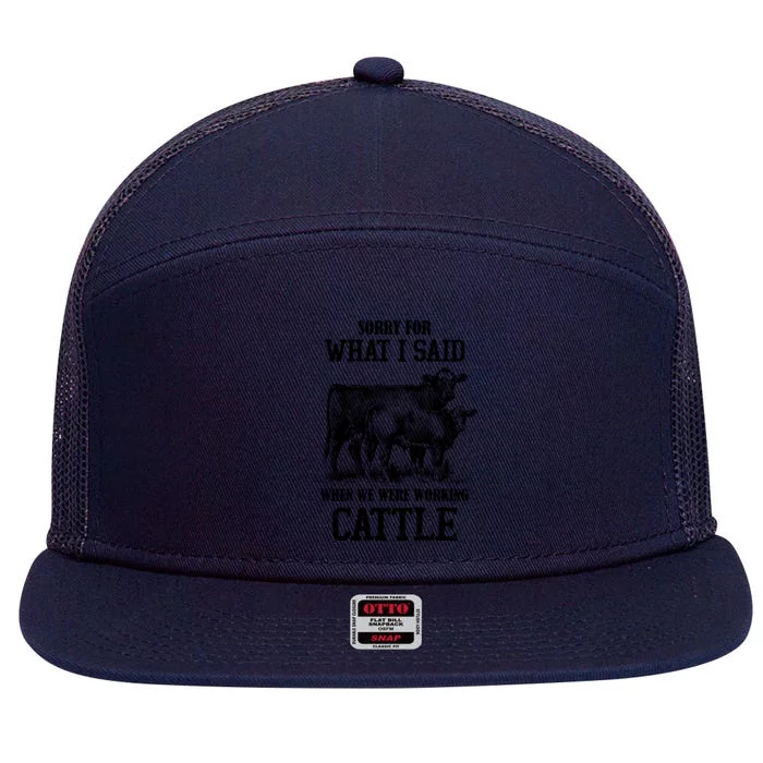 Sorry For What I Said When We Were Working Cattle Farmer Farm Cows 7 Panel Mesh Trucker Snapback Hat