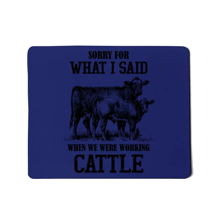 Sorry For What I Said When We Were Working Cattle Farmer Farm Cows Mousepad