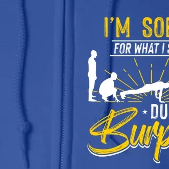 Sorry For What I Said During Burpees Design Cool Gift Full Zip Hoodie