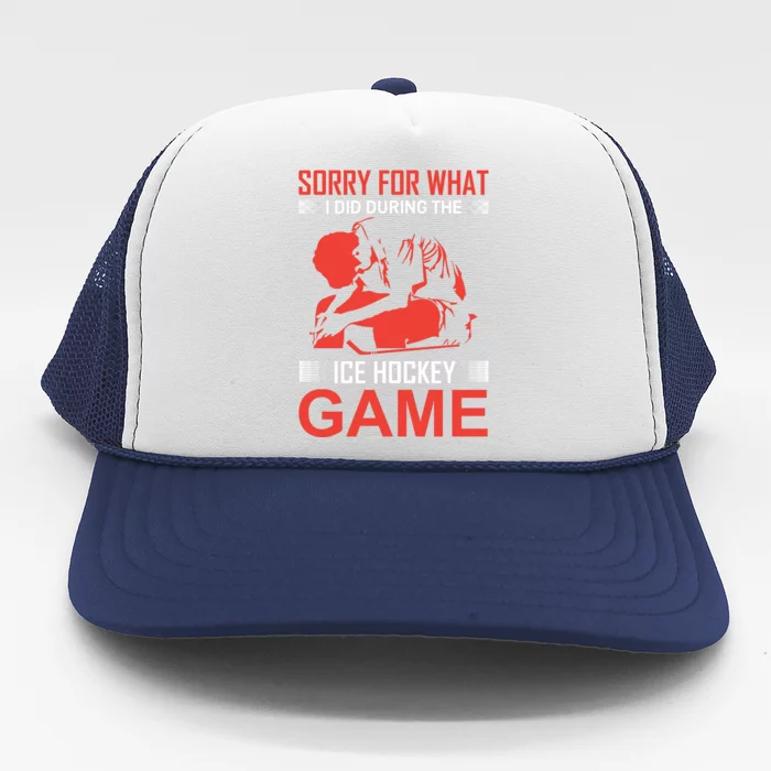 Sorry For What I Did During The Ice Hokey Game Trucker Hat