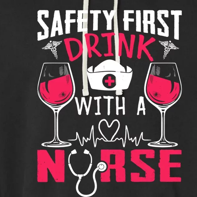 Safety First With A Nurse Week Wine Ers Nursing Cool Gift Garment-Dyed Fleece Hoodie