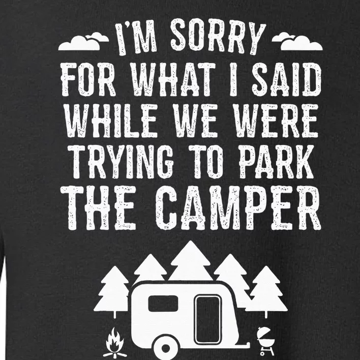 Sorry For What I Said While Parking Gift Funny RV Camping Toddler Sweatshirt