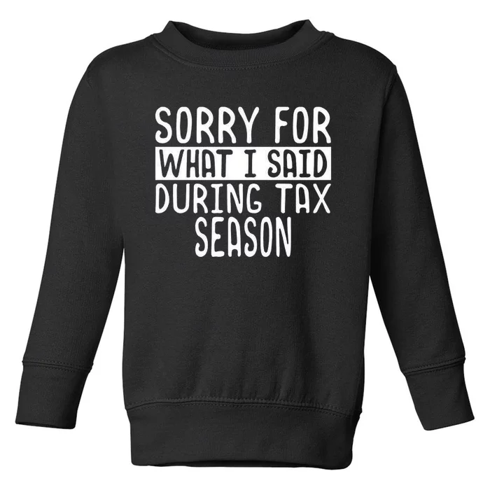 Sorry For What I Said During Tax Season Toddler Sweatshirt