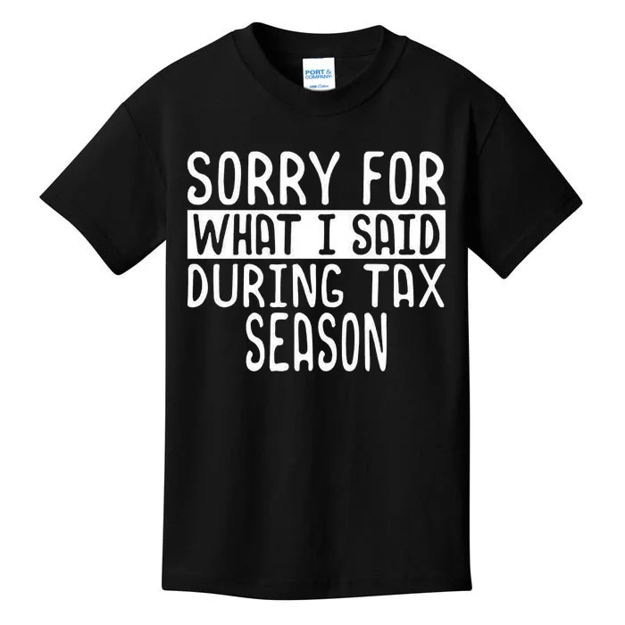 Sorry For What I Said During Tax Season Kids T-Shirt