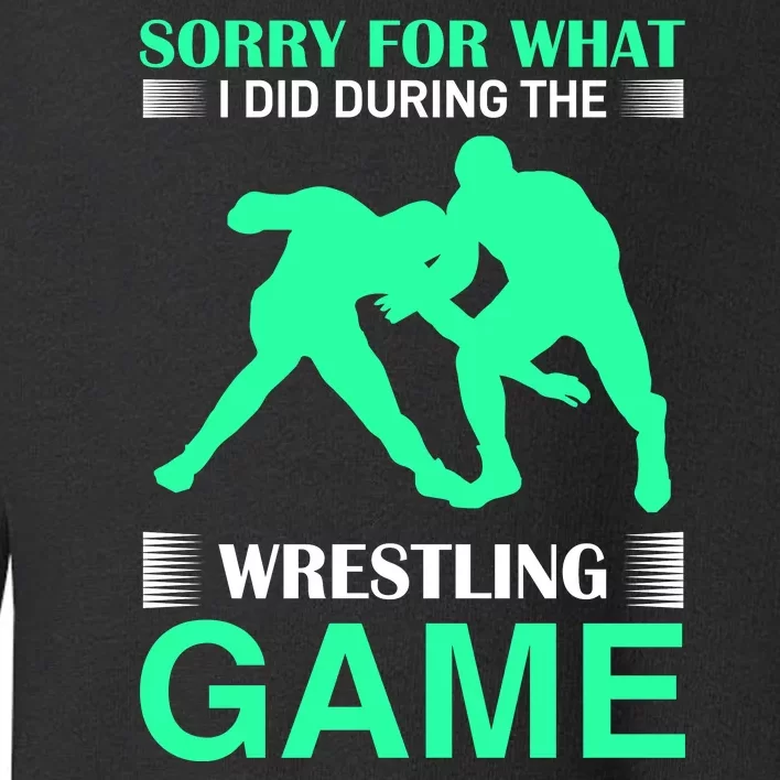 Sorry For What I Did During The Wrestling Game Toddler Sweatshirt