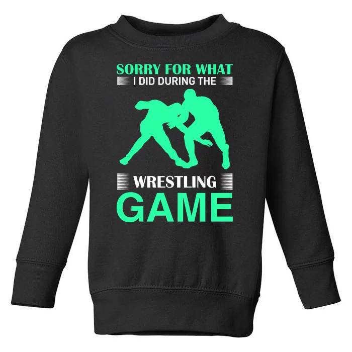 Sorry For What I Did During The Wrestling Game Toddler Sweatshirt