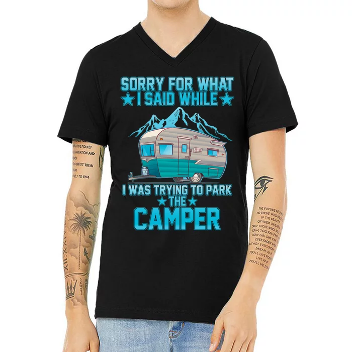 Sorry For What I Said While I Was Trying To Park The Camper V-Neck T-Shirt