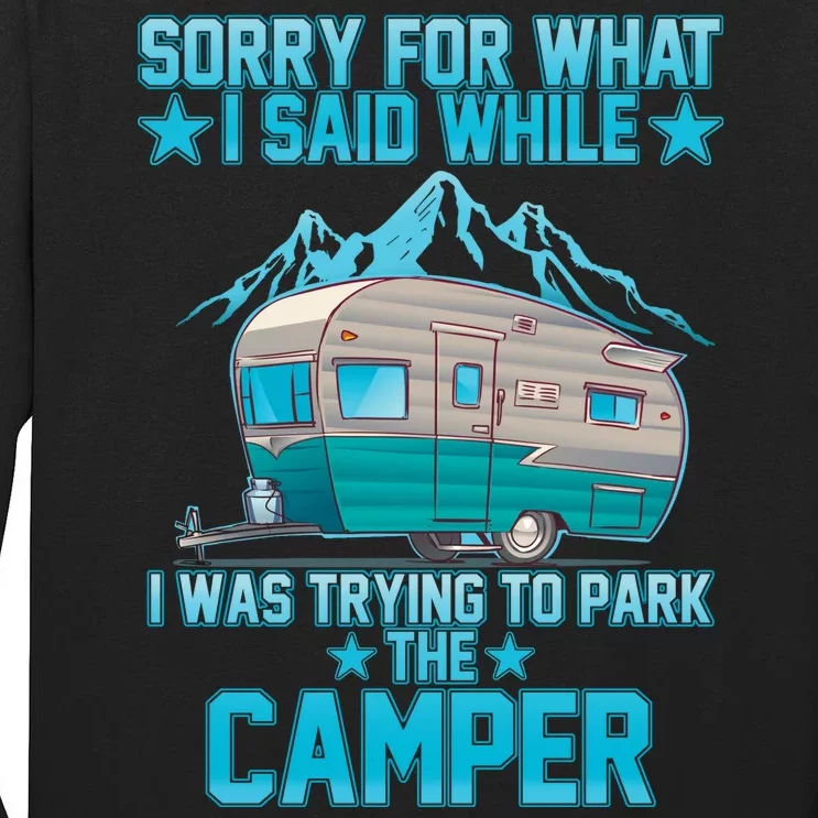 Sorry For What I Said While I Was Trying To Park The Camper Tall Long Sleeve T-Shirt