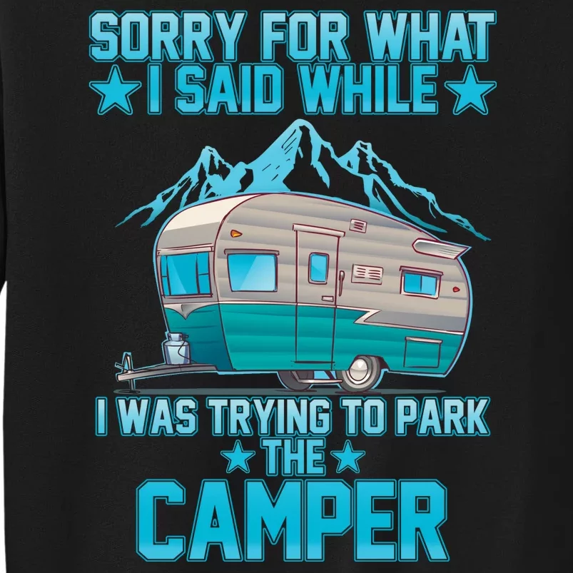 Sorry For What I Said While I Was Trying To Park The Camper Tall Sweatshirt