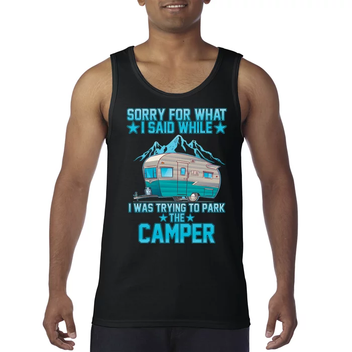 Sorry For What I Said While I Was Trying To Park The Camper Tank Top