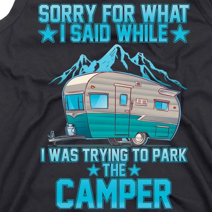 Sorry For What I Said While I Was Trying To Park The Camper Tank Top