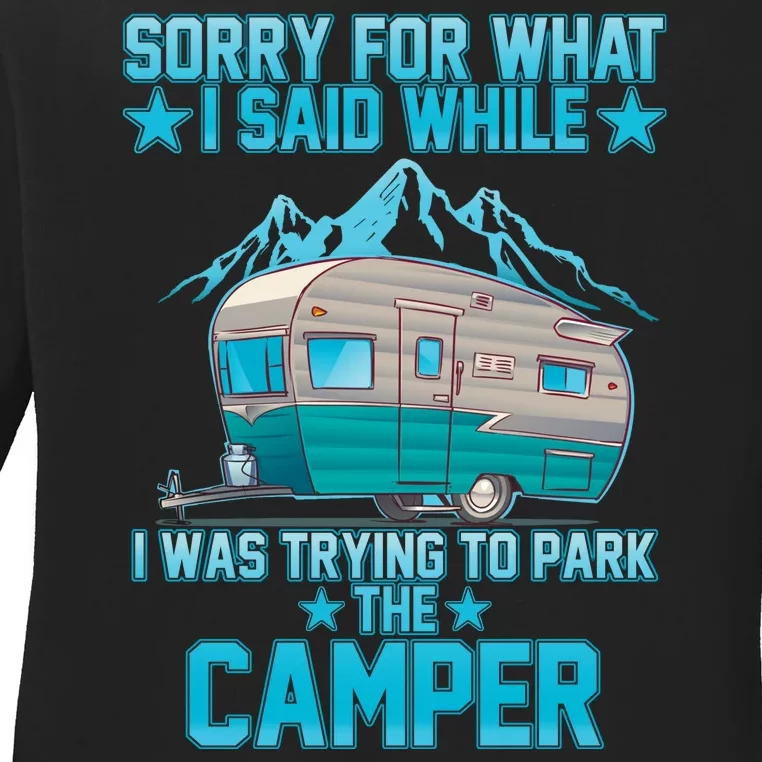 Sorry For What I Said While I Was Trying To Park The Camper Ladies Long Sleeve Shirt