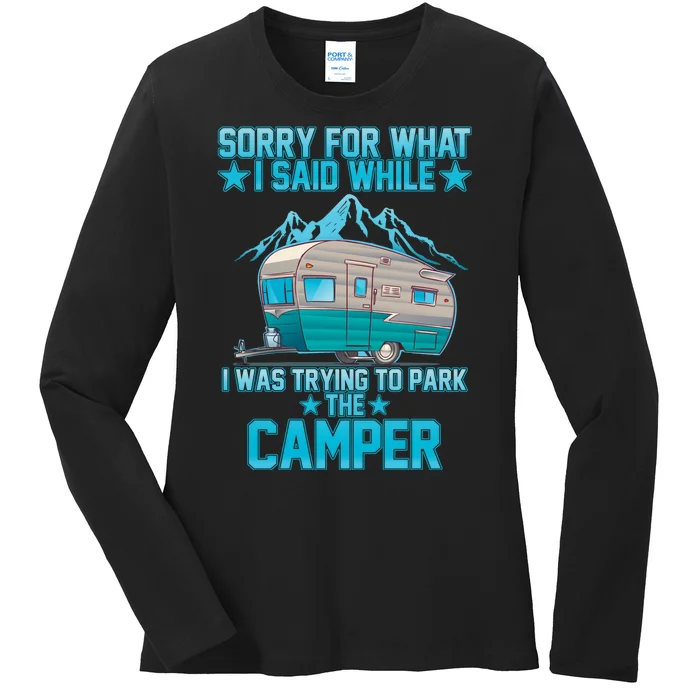 Sorry For What I Said While I Was Trying To Park The Camper Ladies Long Sleeve Shirt