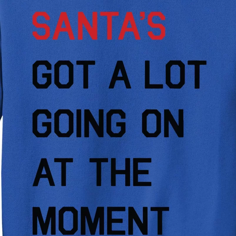 Santa Got A Lot Going On At The Moment Tall Sweatshirt