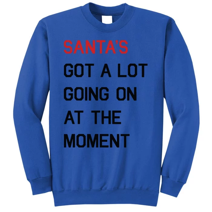 Santa Got A Lot Going On At The Moment Tall Sweatshirt