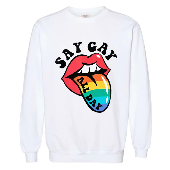 Say Gay All Day Rainbow LGBT Pride Month Lesbian Proud LGBT Garment-Dyed Sweatshirt