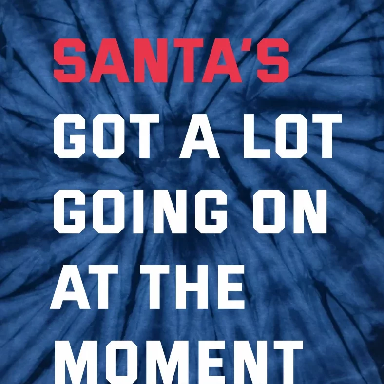 SantaS Got A Lot Going On At The Moment Christmas Holiday Tie-Dye T-Shirt