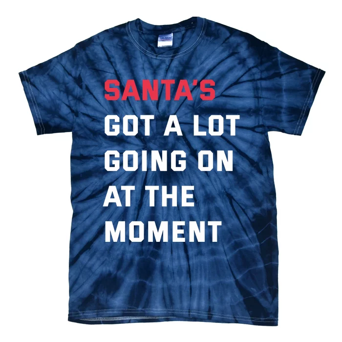 SantaS Got A Lot Going On At The Moment Christmas Holiday Tie-Dye T-Shirt