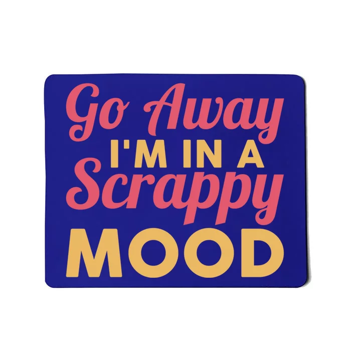 Scrapbook Go Away Scrappy Mood Scrapbooking Gift Mousepad