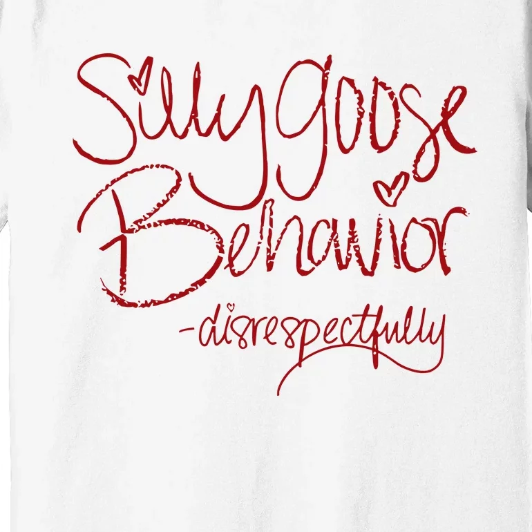 Silly Goose Behavior Disrespectfully Premium T-Shirt