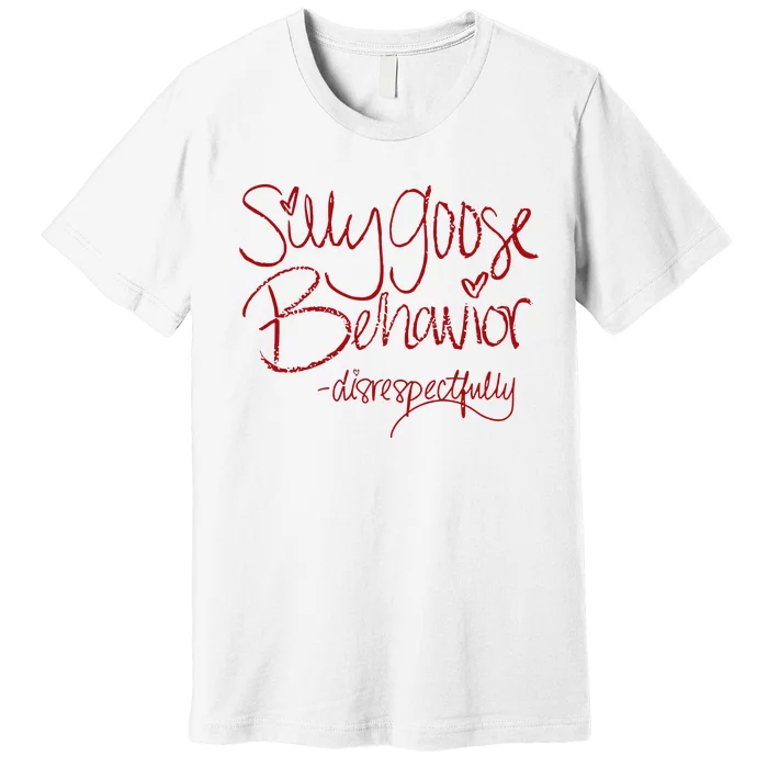 Silly Goose Behavior Disrespectfully Premium T-Shirt