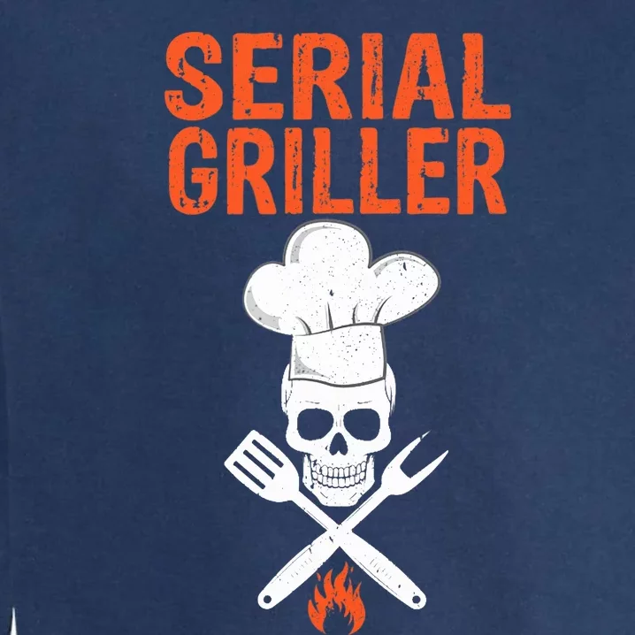 Serial Griller Barbecue Master Funny Grill Sergeant Outfit Garment-Dyed Sweatshirt