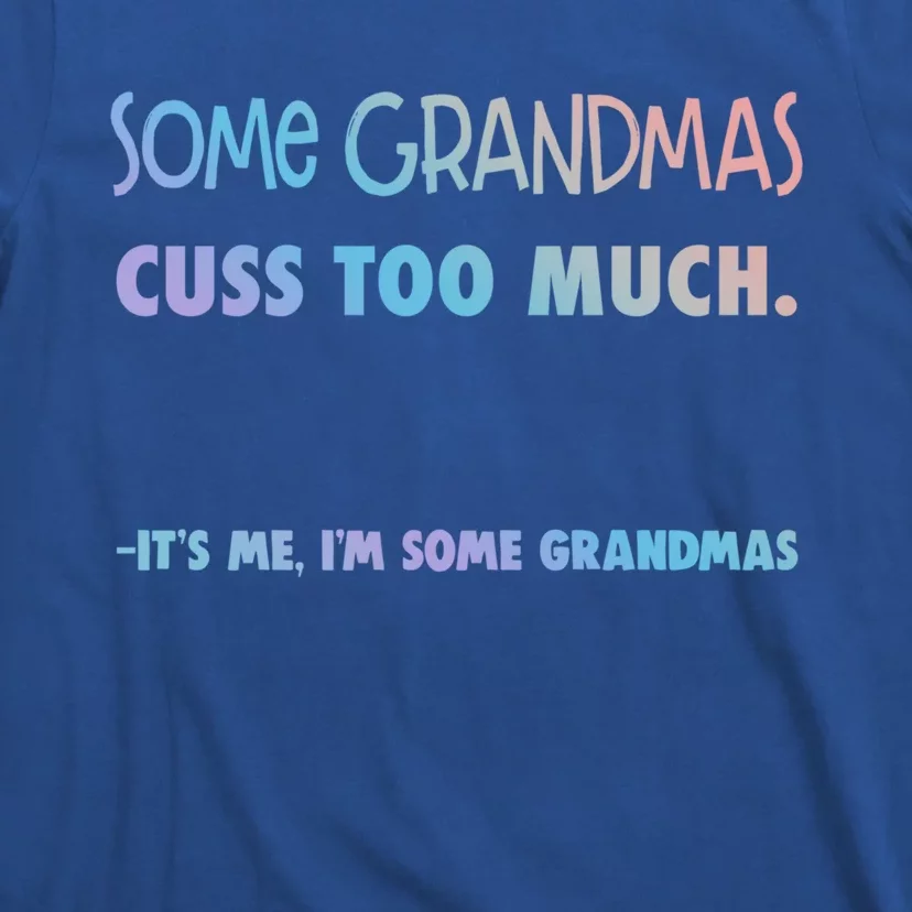 Some Grandmas Cuss Too Much Its Me Im Some Grandmas Great Gift T-Shirt