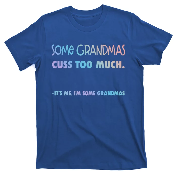 Some Grandmas Cuss Too Much Its Me Im Some Grandmas Great Gift T-Shirt