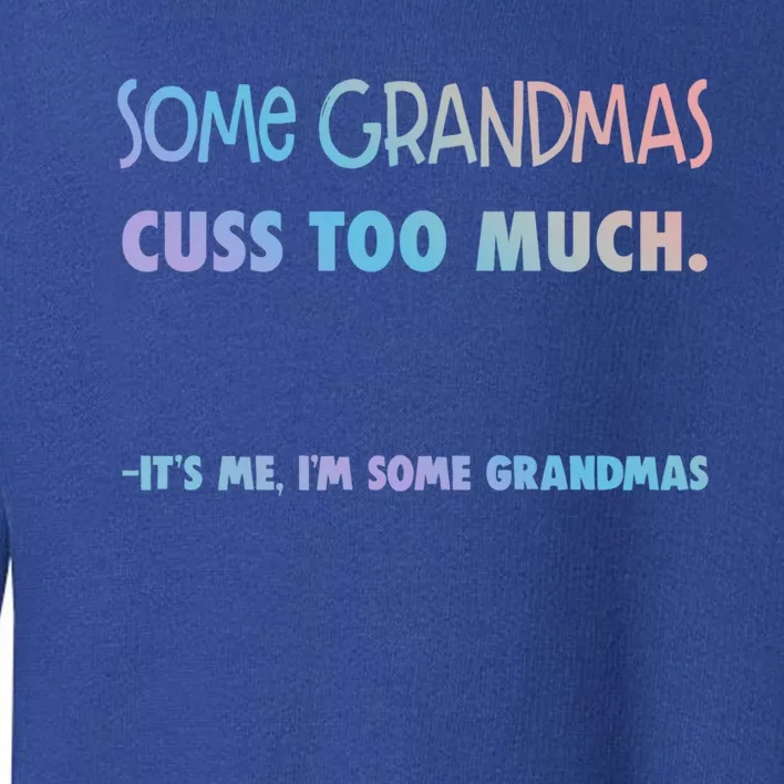 Some Grandmas Cuss Too Much Its Me Im Some Grandmas Great Gift Toddler Sweatshirt