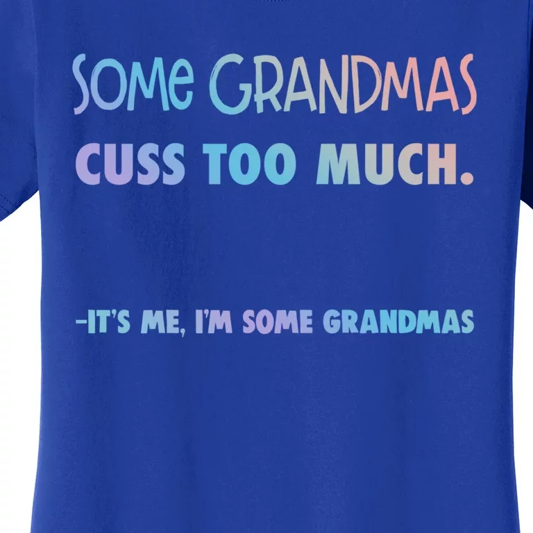 Some Grandmas Cuss Too Much Its Me Im Some Grandmas Great Gift Women's T-Shirt