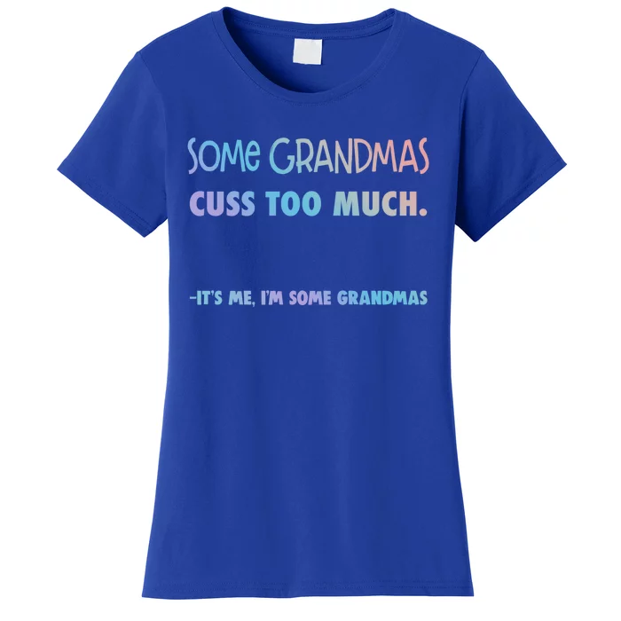 Some Grandmas Cuss Too Much Its Me Im Some Grandmas Great Gift Women's T-Shirt